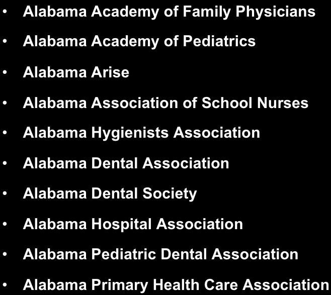 Dentistry Oral Health Coalition of Alabama (OHCA) Alabama Academy of Family Physicians Alabama Academy of Pediatrics Alabama Arise Alabama Association of School Nurses