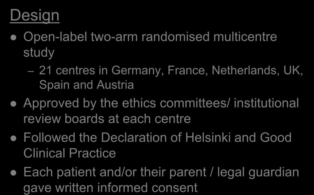 Methods Design Open-label two-arm randomised multicentre study 21 centres in Germany, France, Netherlands, UK, Spain and Austria Approved by the ethics committees/