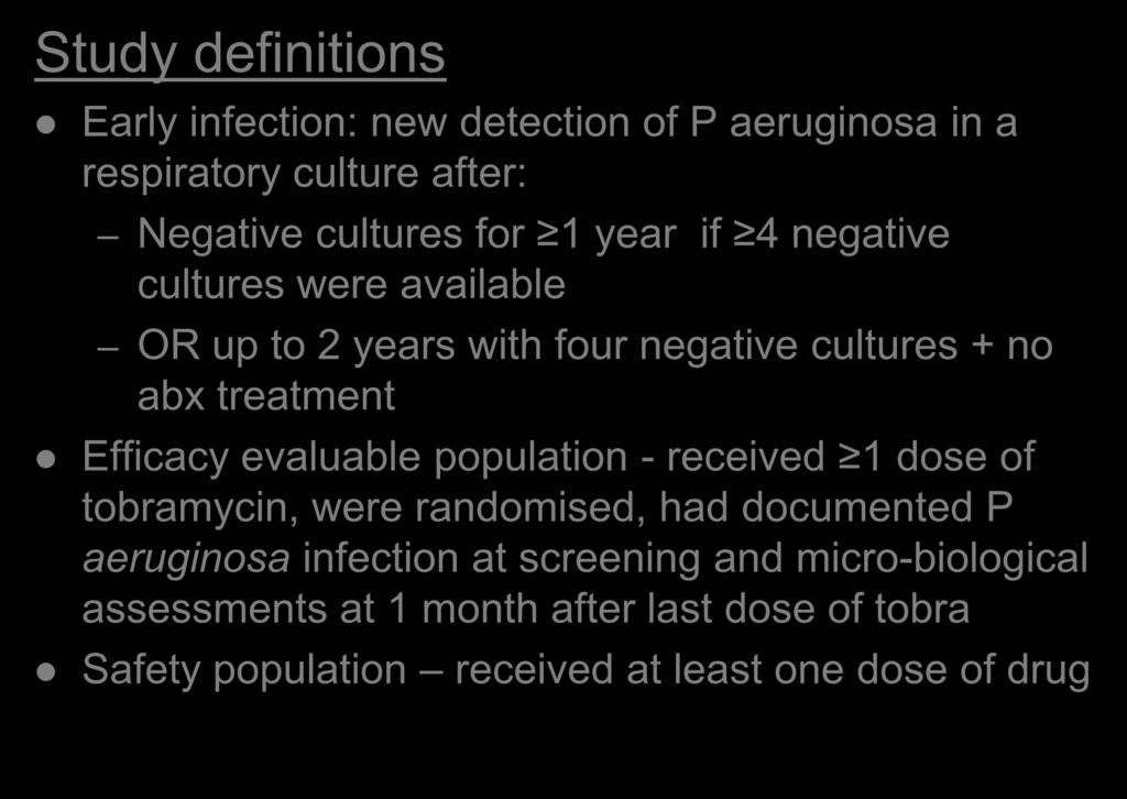 Study definitions Methods Early infection: new detection of P aeruginosa in a respiratory culture after: Negative cultures for 1 year if 4 negative cultures were available OR up to 2 years with four