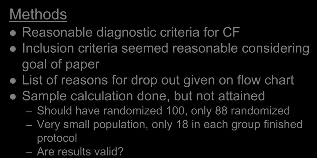 Methods Critique Reasonable diagnostic criteria for CF Inclusion criteria seemed reasonable considering goal of paper List of reasons for drop out given on flow chart