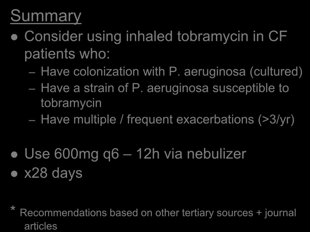 Summary Recommendation Consider using inhaled tobramycin in CF patients who: Have colonization with P. aeruginosa (cultured) Have a strain of P.
