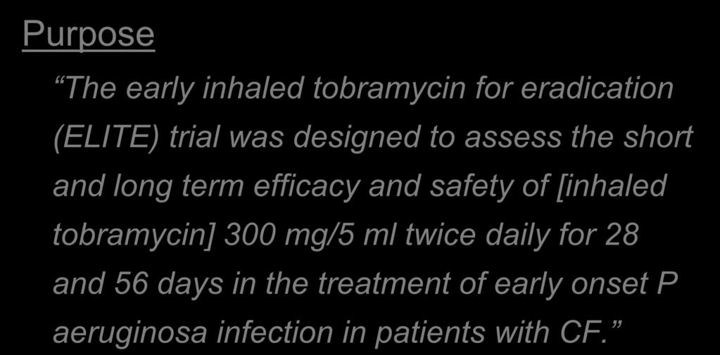 Purpose Introduction The early inhaled tobramycin for eradication (ELITE) trial was designed to assess the short and long term efficacy and