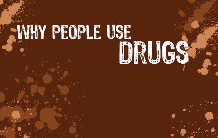 There are many reasons why people use drugs: Curiosity. Peer pressure. To relieve pain. For the feeling of being high. To relax.