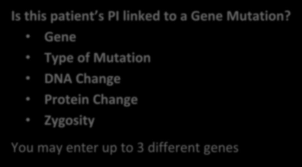Gene Mutation Molecular Info: Gene Mutation Is this patient s PI linked to a Gene Mutation?
