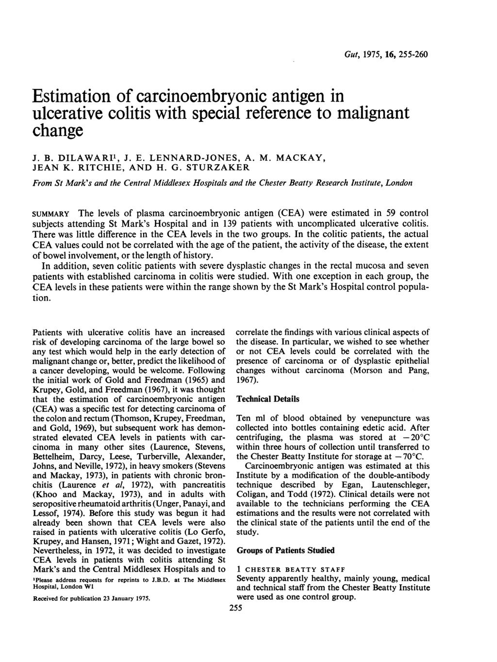 Gut, 1975, 16, 255-26 Estimation of carcinoembryonic antigen in ulcerative colitis with special reference to malignant change J. B. DILAWARIF, J. E. LENNARD-JONES, A. M. MACKAY, JEAN K.