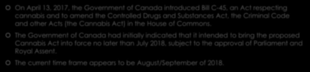 SUMMARY/BACKGROUND On April 13, 2017, the Government of Canada introduced Bill C-45, an Act respecting cannabis and to amend the Controlled Drugs and Substances Act, the Criminal Code and other Acts