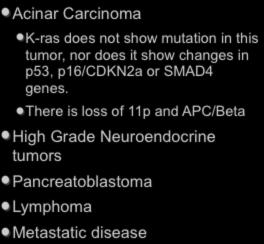 Other tumor types Acinar Carcinoma K-ras does not show mutation in this tumor,