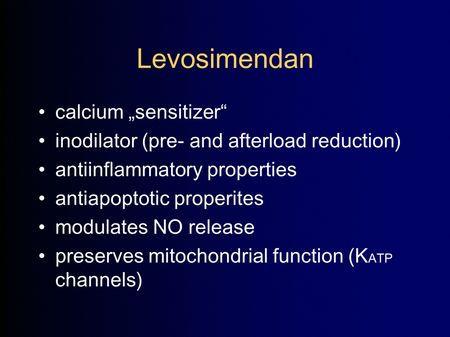 slide 10 Let s start with Levosimendan, which actually we think of as an inodilator which decreases preand after-load of the heart.