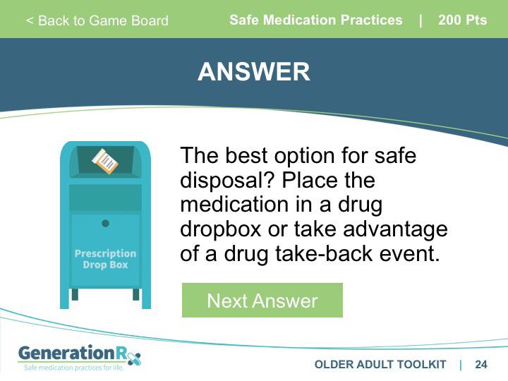 SLIDE 24 Answer: Safe Medication Practices, 200pts Transition: Once you are finished with a prescription, it is important to safely dispose of the medication.