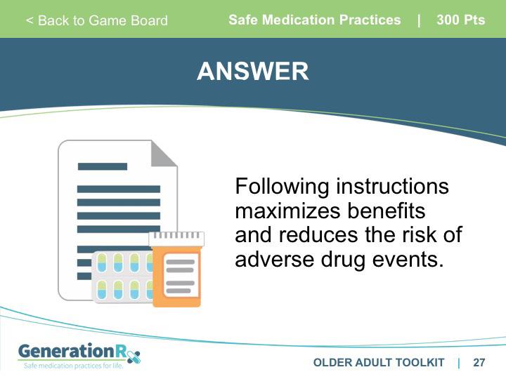 SLIDE 26 Category: Safe Medication Practices, 300pts SLIDE 27 Answer: Safe Medication Practices, 300pts Transition: Medications that require a prescription are safe and effective only when used as