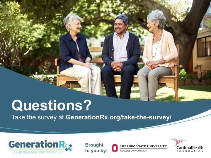 Visit our website, GenerationRx. org, to access free, ready-to-use resources designed to educate others. You could present this program or a different activity.