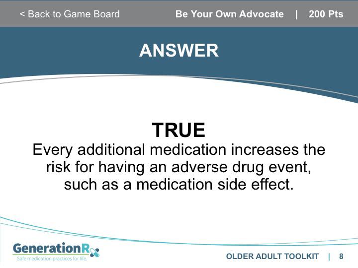 SLIDE 8 Answer: Advocate, 200pt Transition: This is one reason to review your medications with your doctor or pharmacist to make sure there is still a good reason for each medication you are taking.