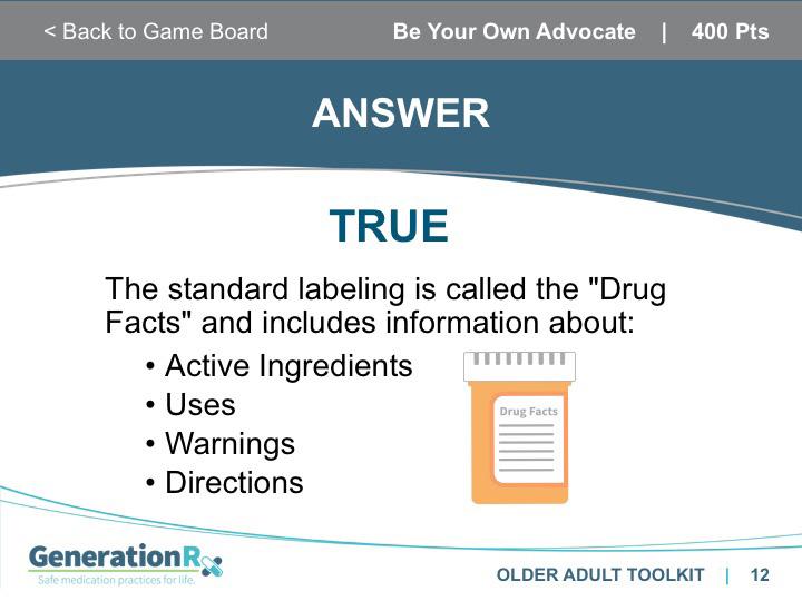 SLIDE 11 Category: Advocate, 400pts SLIDE 12 Answer: Advocate, 400pts Transition: This label can provide you with useful information to see if a product would be safe for you to take with your other