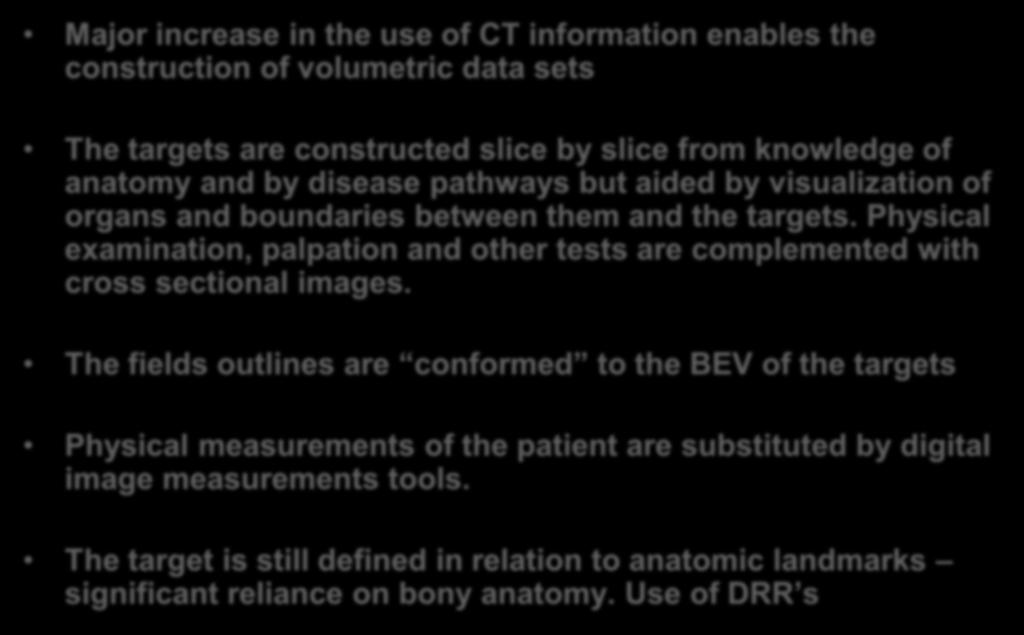 3 D Conformal RT Essential use of CT information Major increase in the use of CT information enables the construction of volumetric data sets The targets are constructed slice by slice from knowledge