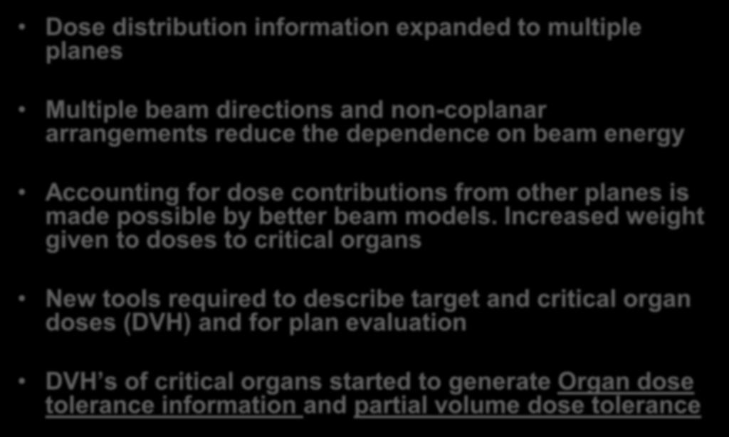 3 D Conformal RT cont Dose distribution information expanded to multiple planes Multiple beam directions and non-coplanar arrangements reduce the dependence on beam energy Accounting for dose