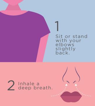 Sit or stand with your elbows slightly back. This allows your chest to expand more fully. Inhale deeply through your nose. Hold your breath as you count to 5.