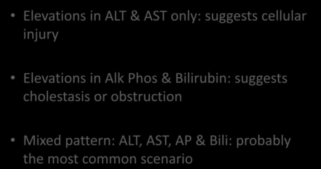 Patterns of Abnormal Elevations in ALT & AST only: suggests cellular injury Elevations in Alk Phos &
