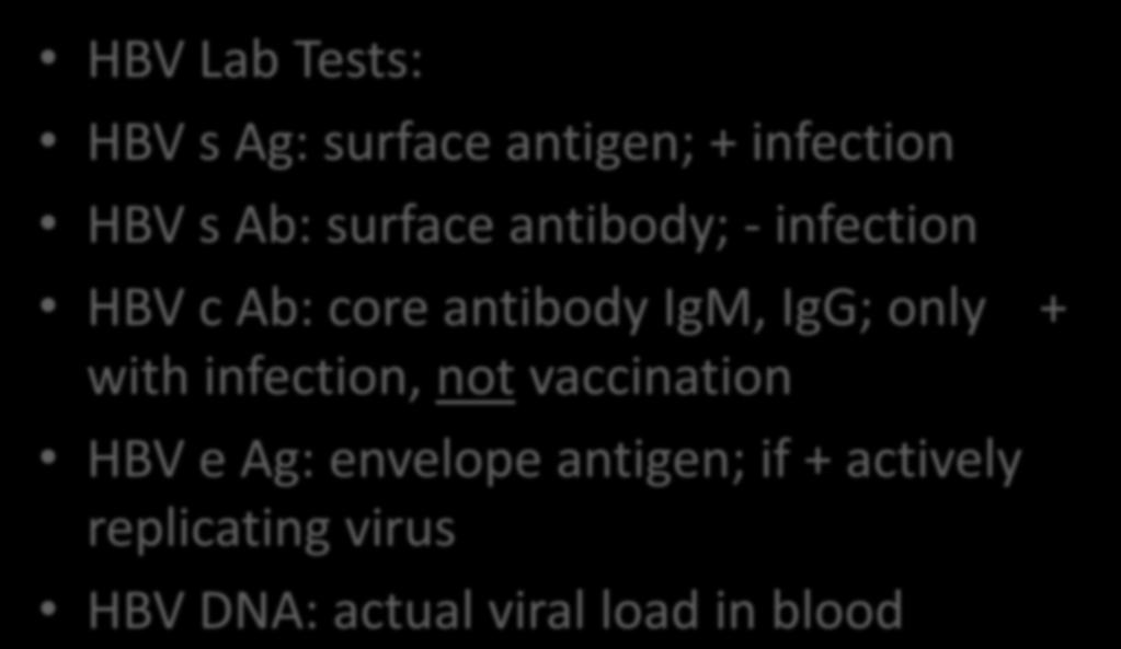 Viral Hepatitis HBV Lab Tests: HBV s Ag: surface antigen; + infection HBV s Ab: surface antibody; - infection HBV c Ab: core antibody IgM,
