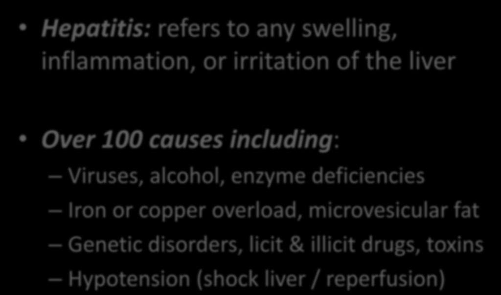 Defining Terms Hepatitis: refers to any swelling, inflammation, or irritation of the liver Over 100 causes including: Viruses, alcohol, enzyme