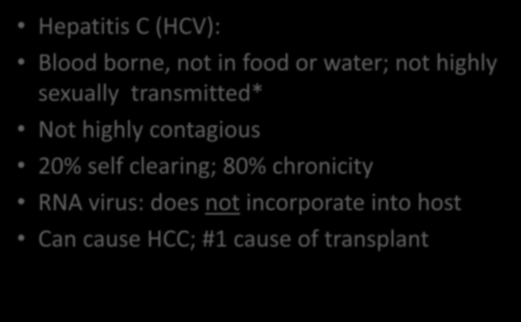Viral Hepatitis Hepatitis C (HCV): Blood borne, not in food or water; not highly sexually transmitted* Not highly