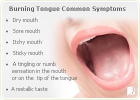 Burning mouth and tongue syndrome may be caused by: dry mouth (often a side effect of medications or a symptom of another medical condition) thrush (oral yeast infection) oral lichen planus (an often