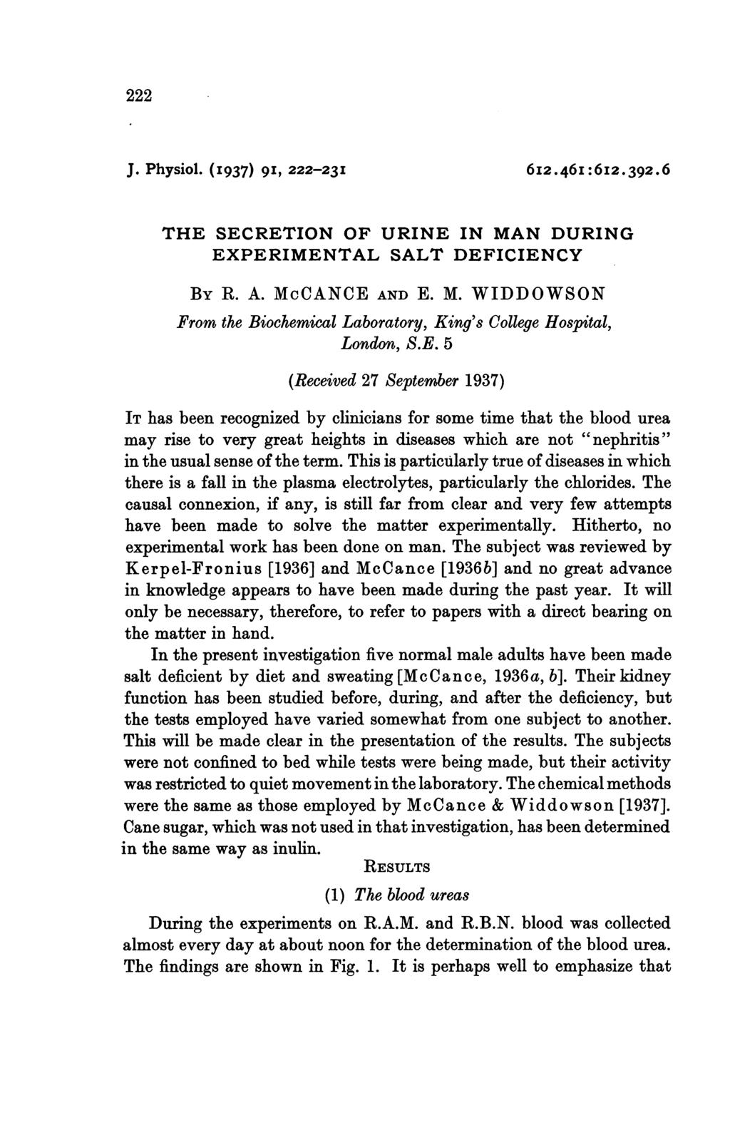 222 J. Physiol. (I937) 9I, 222-23I 6I2.46I:6I2.392.6 THE SECRETION OF URINE IN MAN DURING EXPERIMENTAL SALT DEFICIENCY BY R. A. McCANCE AND E. M. WIDDOWSON From the Biochemical Laboratory, King's College Hospital, London, S.