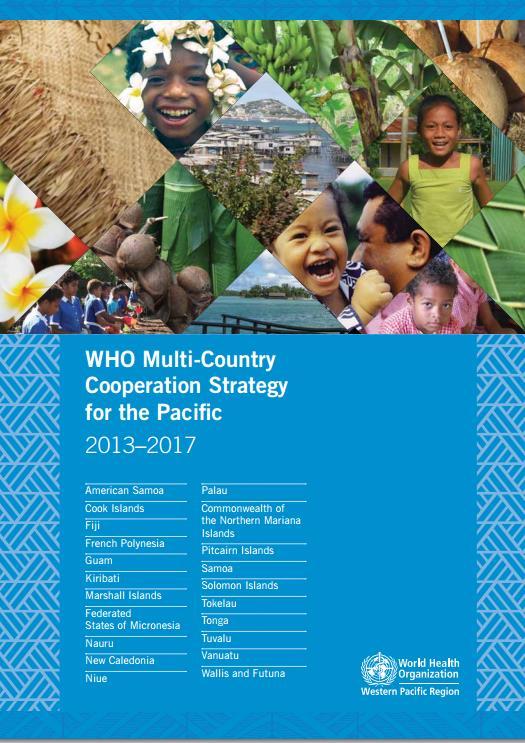 WHO Multi-country cooperation strategy for the pacific 2013-2017 WHO s high level strategic document for the Pacific, with priorities to guide its work in countries A medium-term vision for
