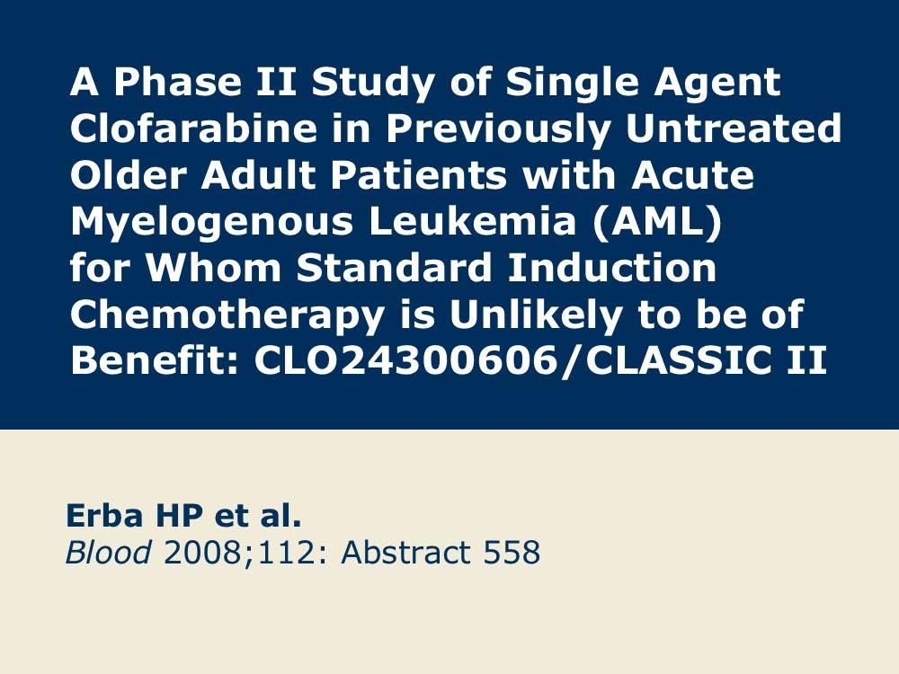 Phase II Study of Clofarabine for Older Patients with Treatment-Naïve AML Presentations discussed in this issue: Erba HP et al.