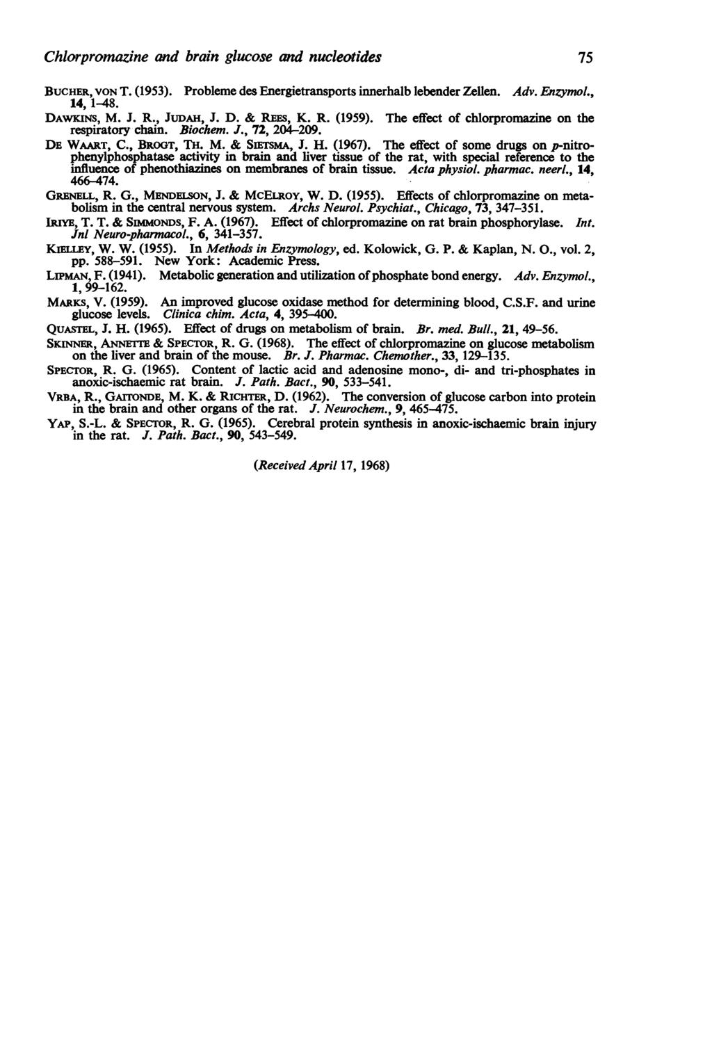 Chiorpromazine and brain glucose and nucleotides 75 BUCHER, VON T. (1953). Probleme des Energietransports innerhalb lebender Zellen. Adv. Enzymol., 14, 1-48. DAWKINS, M. J. R., JUDAH, J. D. & REEs, K.