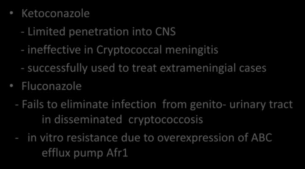 Drug resistance in Cryptococcus neoformans Ketoconazole - Limited penetration into CNS - ineffective in Cryptococcal meningitis - successfully used to treat extrameningial