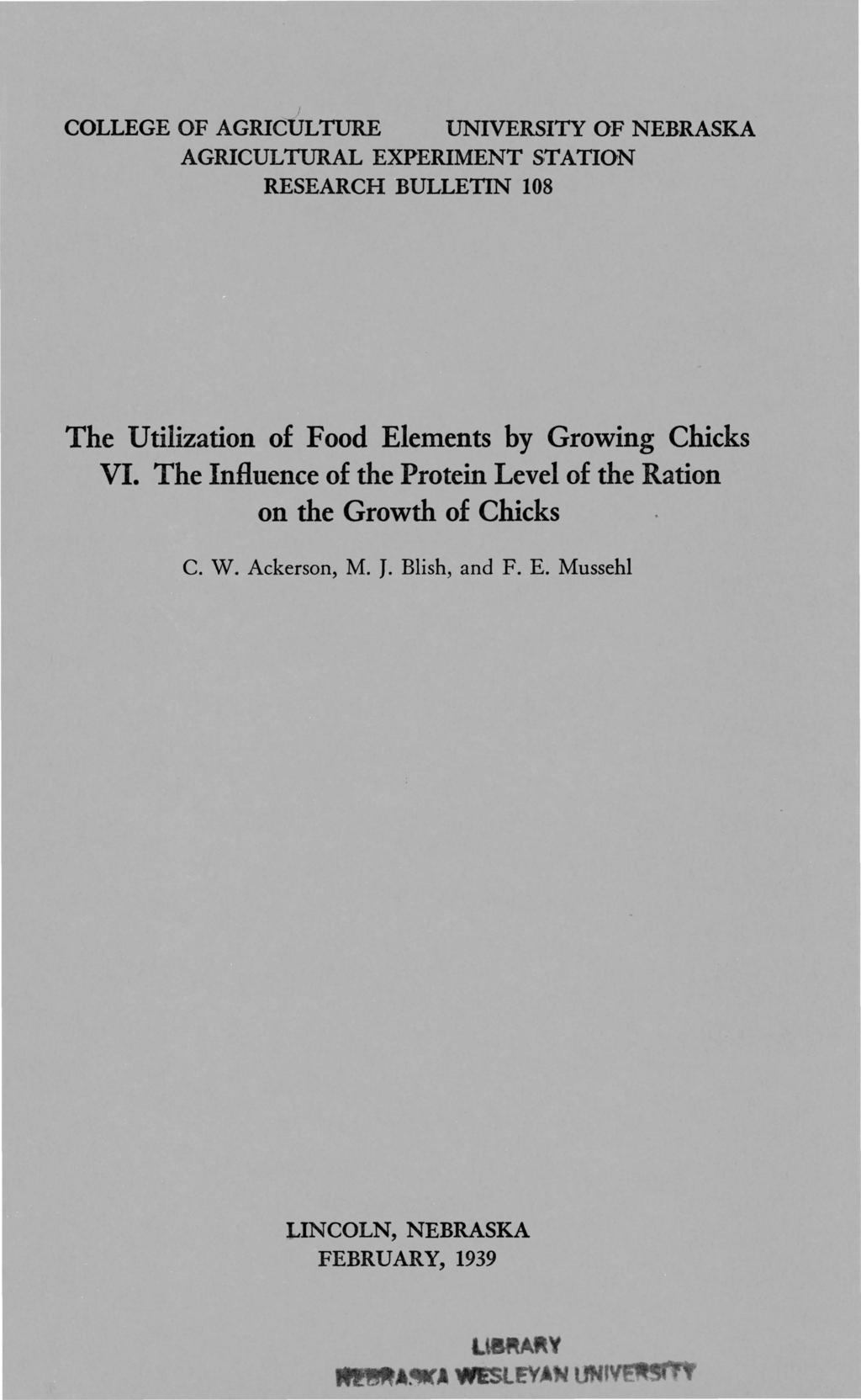 , COLLEGE OF AGRICULTURE UNIVERSITY OF NEBRASKA AGRICULTURAL EXPERIMENT STATION RESEARCH BULLETIN 108 The Utilization of Food Elements by Growing Chicks