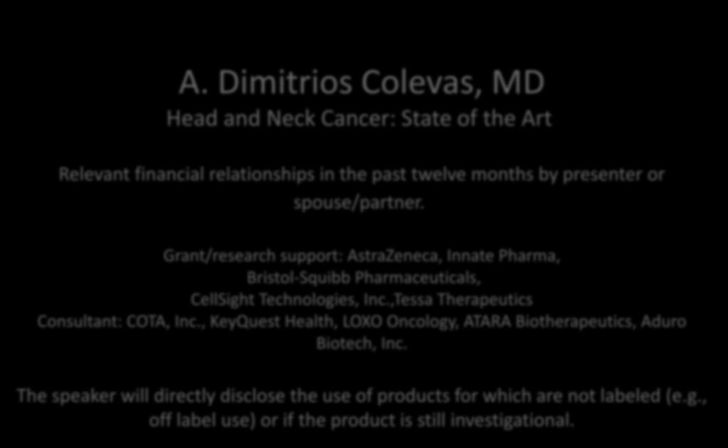 A. Dimitrios Colevas, MD Head and Neck Cancer: State of the Art Relevant financial relationships in the past twelve months by presenter or spouse/partner.