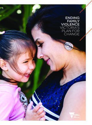 Ending Family Violence: Victoria s Plan for Change Integrated model of care linked to broader reform agenda, including: Redevelopment of Family Violence Risk Assessment and Risk