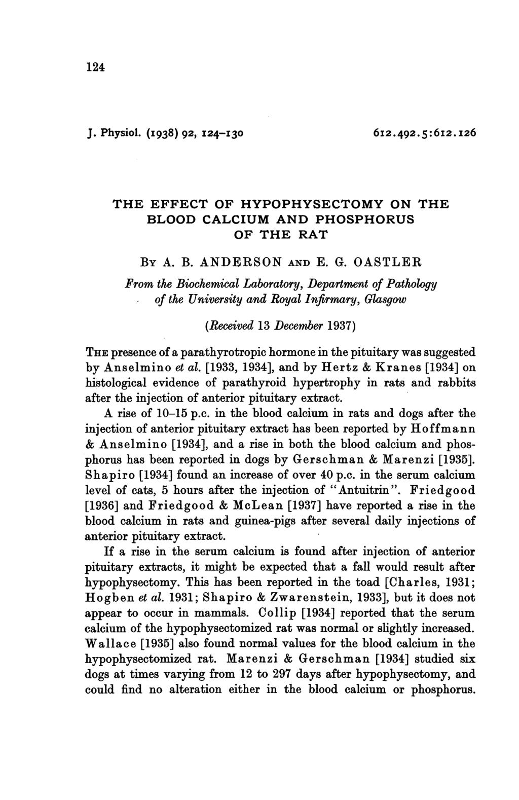 124 J. Physiol. (I938) 92, I24-130 6i2.492.5:6I2.I26 THE EFFECT OF HYPOPHYSECTOMY ON THE BLOOD CALCIUM AND PHOSPHORUS OF THE RAT BY A. B. ANDERSON AND E. G.
