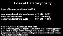 , Int J Cancer 2006; 119: 556-562 Molecular genetic evidence that endometriosis is a precursor of ovarian cancer. Loss of Heterozygosity Loss of heterozygosity on 10q23.