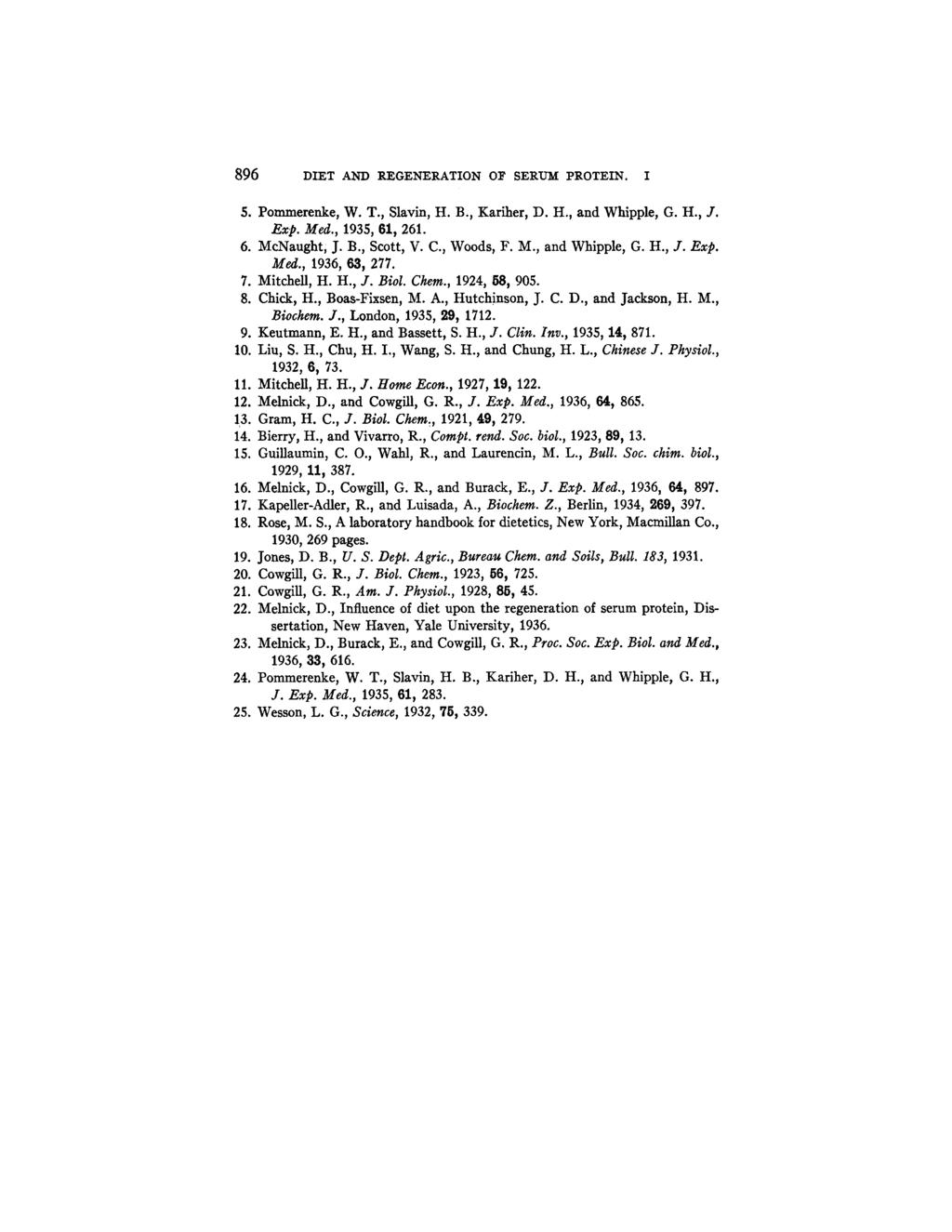 896 DIET AND REGENERATION O~ SERUM PROTEIN. I 5. Pommerenke, W. T., Slavin, H. B., Kariher, D. H., and Whipple, G. H., Y. Exp. Med., 1935, 61, 261. 6. McNaught, J. B., Scott, V. C., Woods, F. M., and Whipple, G. H., f.