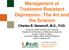 Management of Treatment Resistant Depression: The Art and the Science Charles B. Nemeroff, M.D., P.hD.