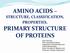 AMINO ACIDS STRUCTURE, CLASSIFICATION, PROPERTIES. PRIMARY STRUCTURE OF PROTEINS