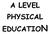 A LEVEL PHYSICAL EDUCATION