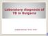 Laboratory diagnosis of TB in Bulgaria. Elizabeta Bachiyska, TB NRL, NCIPD