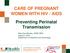 CARE OF PREGNANT WOMEN WITH HIV / AIDS Preventing Perinatal Transmission