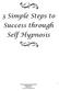 3 Simple Steps to Success through Self Hypnosis