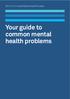 2011/12 Cornwall Mental Health Guides. Your guide to common mental health problems