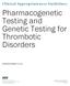 Pharmacogenetic Testing and Genetic Testing for Thrombotic Disorders