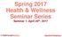 Spring 2017 Health & Wellness Seminar Series. Seminar 1: April 25 th, 2017