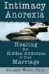 Intimacy Anorexia: The Book. By Douglas Weiss, Ph.D.