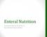 Enteral Nutrition. Presented by Melanie Farwell RD, LD Keene Medical Products Dietitian