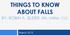 THINGS TO KNOW ABOUT FALLS BY: ROBIN A. BLEIER, RN, LHRM, CLC