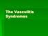 The Vasculitis Syndromes