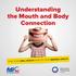 Understanding the Mouth and Body Connection HOW YOUR ORAL HEALTH AFFECTS YOUR GENERAL HEALTH
